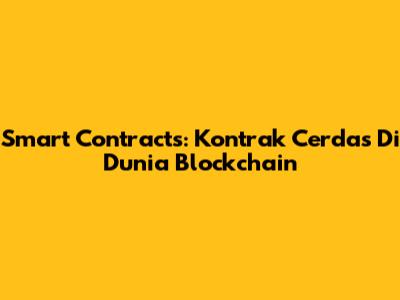 Smart Contracts: Kontrak Cerdas Di Dunia Blockchain
