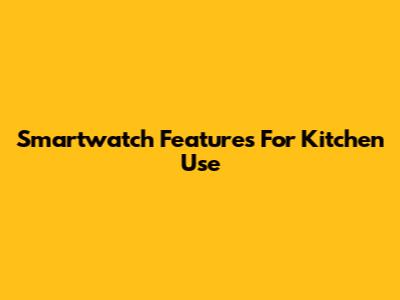 Smartwatch Features For Kitchen Use