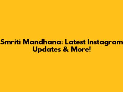 Smriti Mandhana: Latest Instagram Updates & More!