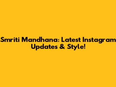 Smriti Mandhana: Latest Instagram Updates & Style!