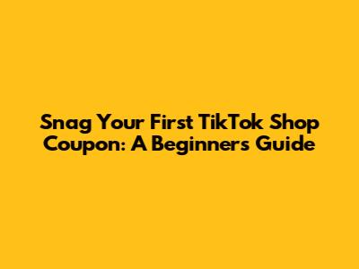 Snag Your First TikTok Shop Coupon: A Beginner's Guide