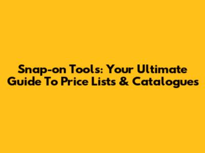 Snap-on Tools: Your Ultimate Guide To Price Lists & Catalogues