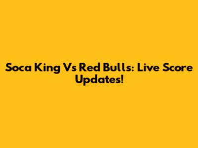 Soca King Vs Red Bulls: Live Score Updates!