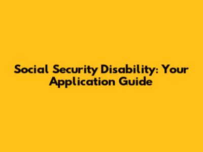 Social Security Disability: Your Application Guide