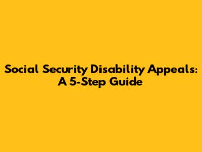 Social Security Disability Appeals: A 5-Step Guide