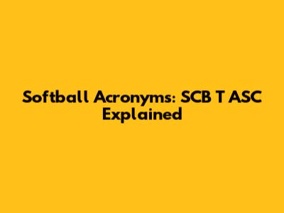 Softball Acronyms: SCB T ASC Explained