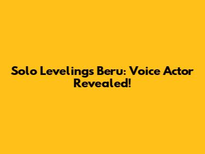 Solo Leveling's Beru: Voice Actor Revealed!