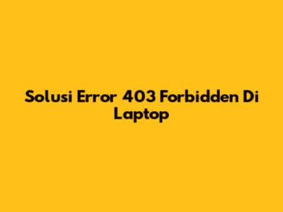 Solusi Error 403 Forbidden Di Laptop