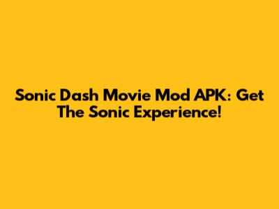 Sonic Dash Movie Mod APK: Get The Sonic Experience!