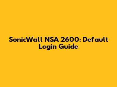 SonicWall NSA 2600: Default Login Guide