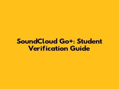 SoundCloud Go+: Student Verification Guide