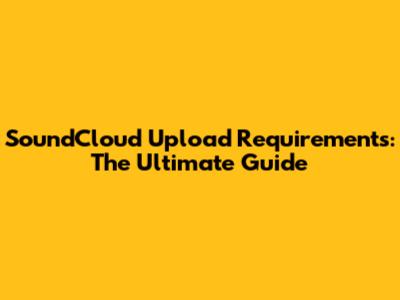 SoundCloud Upload Requirements: The Ultimate Guide
