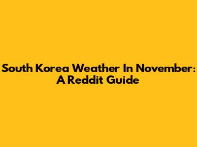 South Korea Weather In November: A Reddit Guide