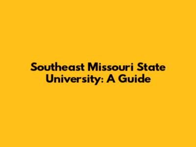 Southeast Missouri State University: A Guide