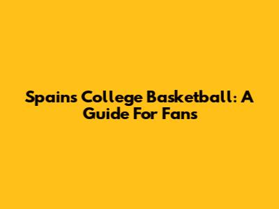 Spain's College Basketball: A Guide For Fans