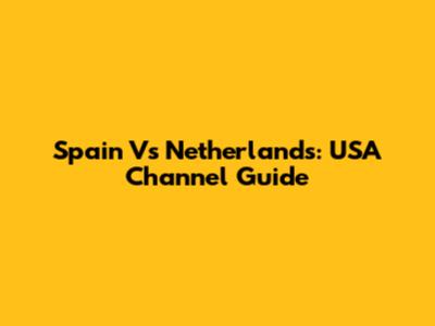 Spain Vs Netherlands: USA Channel Guide