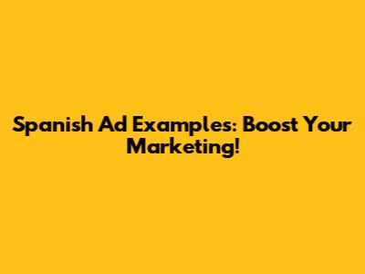 Spanish Ad Examples: Boost Your Marketing!