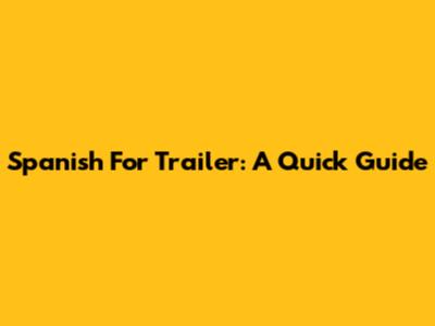 Spanish For 'Trailer': A Quick Guide