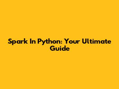 Spark In Python: Your Ultimate Guide