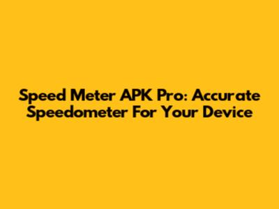 Speed Meter APK Pro: Accurate Speedometer For Your Device