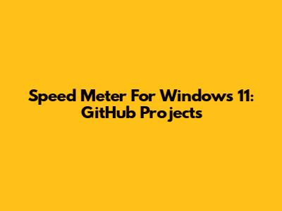 Speed Meter For Windows 11: GitHub Projects