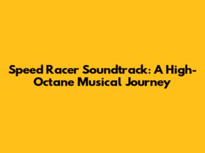 Speed Racer Soundtrack: A High-Octane Musical Journey