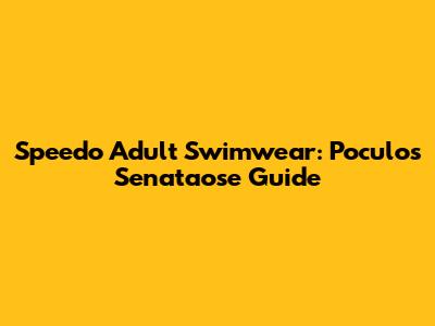 Speedo Adult Swimwear: Poculos Senataose Guide