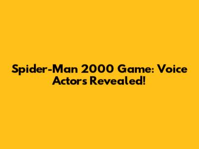 Spider-Man 2000 Game: Voice Actors Revealed!