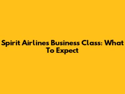Spirit Airlines Business Class: What To Expect