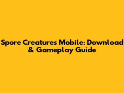 Spore Creatures Mobile: Download & Gameplay Guide