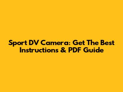 Sport DV Camera: Get The Best Instructions & PDF Guide