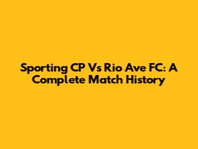 Sporting CP Vs Rio Ave FC: A Complete Match History