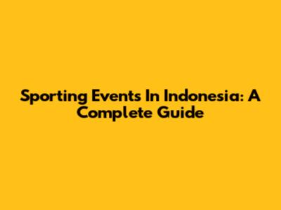 Sporting Events In Indonesia: A Complete Guide