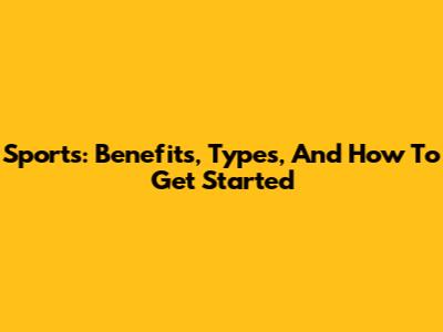 Sports: Benefits, Types, And How To Get Started