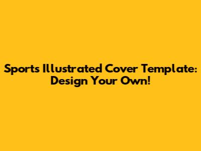 Sports Illustrated Cover Template: Design Your Own!