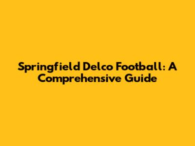 Springfield Delco Football: A Comprehensive Guide