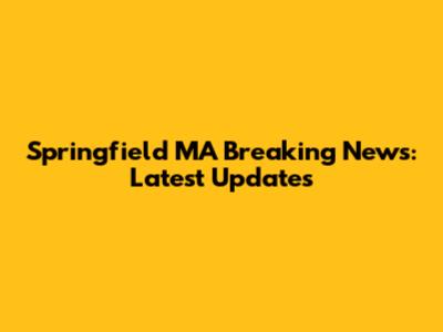 Springfield MA Breaking News: Latest Updates
