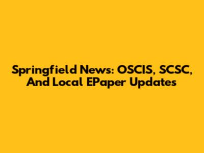 Springfield News: OSCIS, SCSC, And Local EPaper Updates