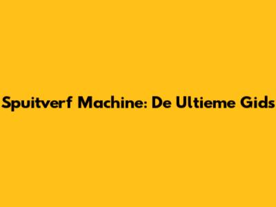 Spuitverf Machine: De Ultieme Gids