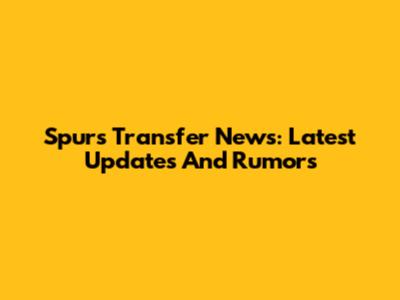 Spurs Transfer News: Latest Updates And Rumors
