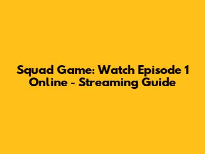 Squad Game: Watch Episode 1 Online - Streaming Guide