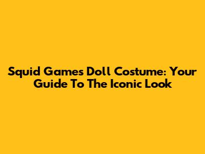 Squid Game's Doll Costume: Your Guide To The Iconic Look