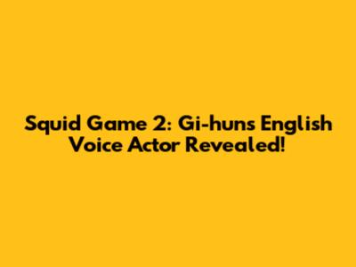 Squid Game 2: Gi-hun's English Voice Actor Revealed!