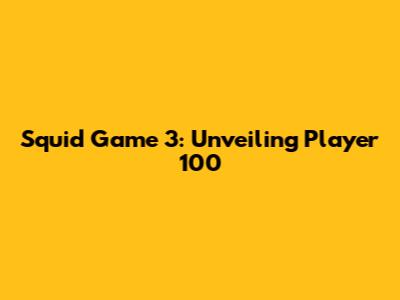 Squid Game 3: Unveiling Player 100