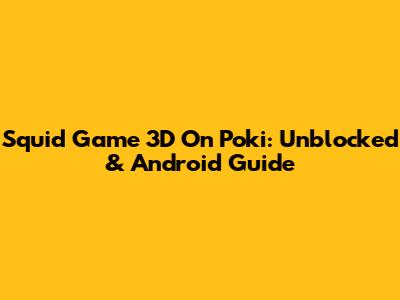 Squid Game 3D On Poki: Unblocked & Android Guide
