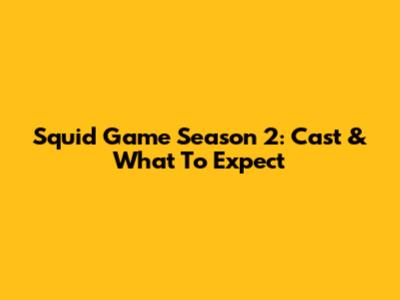 Squid Game Season 2: Cast & What To Expect