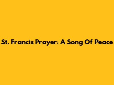 St. Francis' Prayer: A Song Of Peace