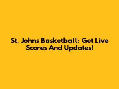 St. John's Basketball: Get Live Scores And Updates!