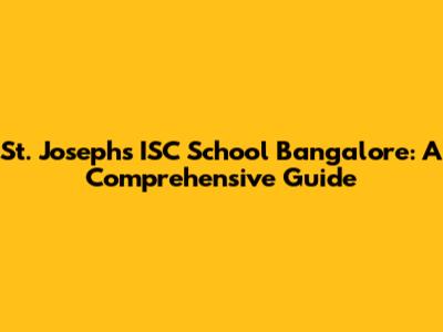 St. Joseph's ISC School Bangalore: A Comprehensive Guide