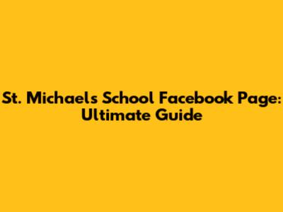 St. Michael's School Facebook Page: Ultimate Guide